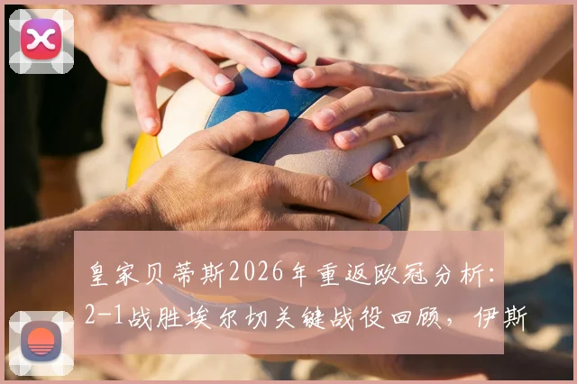 皇家贝蒂斯2026年重返欧冠分析：2-1战胜埃尔切关键战役回顾，伊斯科领衔阵容展望欧冠前景