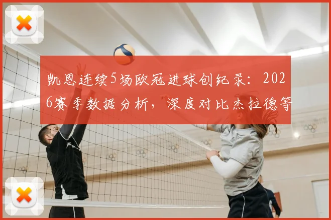 凯恩连续5场欧冠进球创纪录：2026赛季数据分析，深度对比杰拉德等英格兰前辈