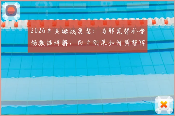2026年关键战复盘:马耶莱替补登场数据详解,民主刚果如何调整阵型逆转韩国晋级?