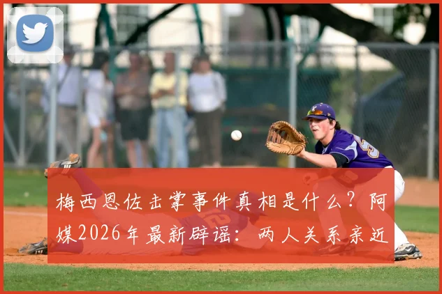 梅西恩佐击掌事件真相是什么？阿媒2026年最新辟谣：两人关系亲近无矛盾，详解场上瞬间